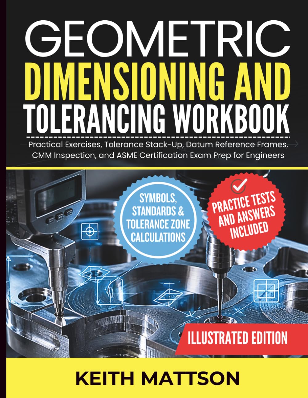 Geometric Dimensioning and Tolerancing Workbook: Practical Exercises, Tolerance Stack-Up, Datum Reference Frames, CMM Inspection, and ASME Certification Exam Prep for Engineers