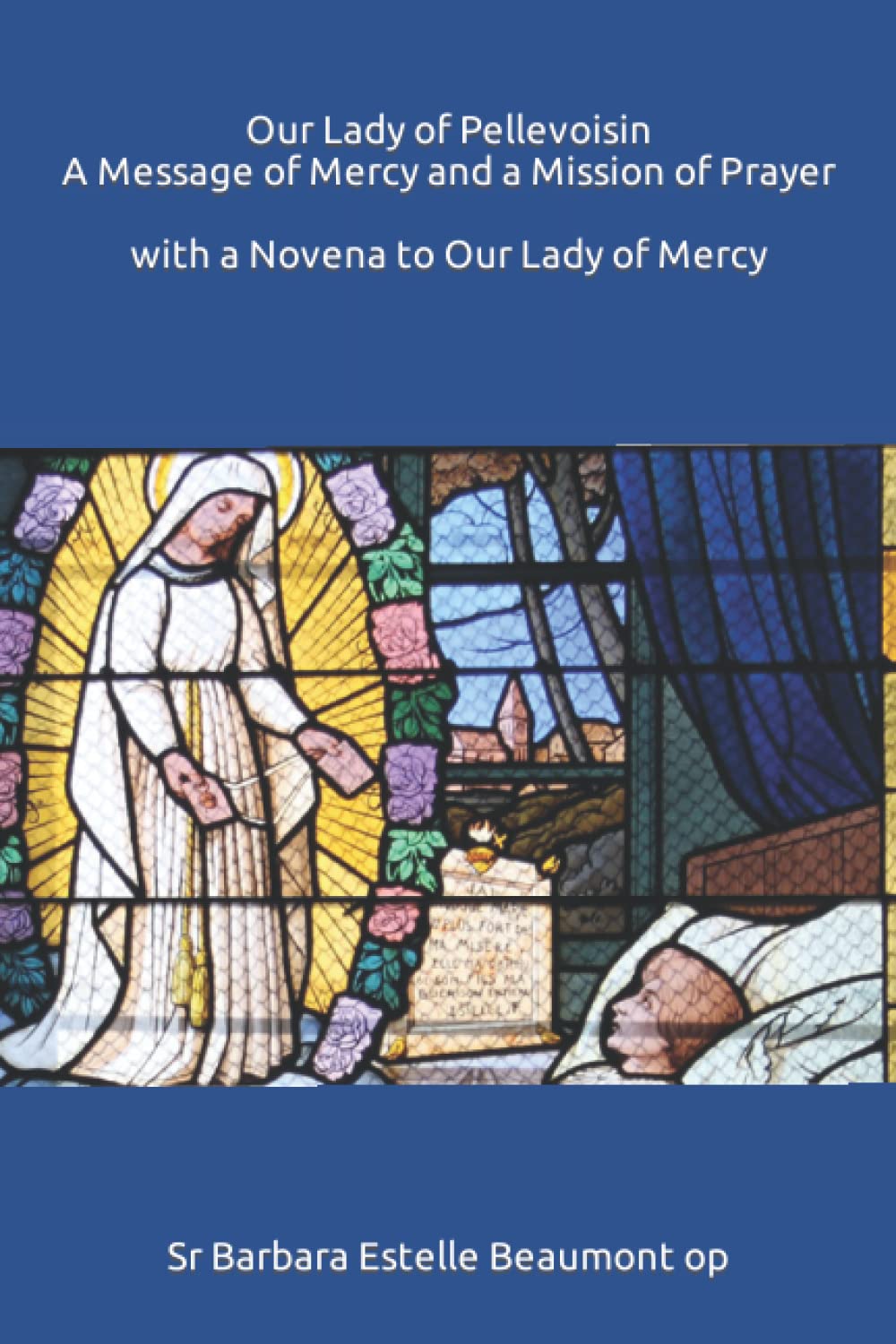 Our Lady of Pellevoisin A Message of Mercy and a Mission of Prayer: With a Novena to Our Lady of Mercy