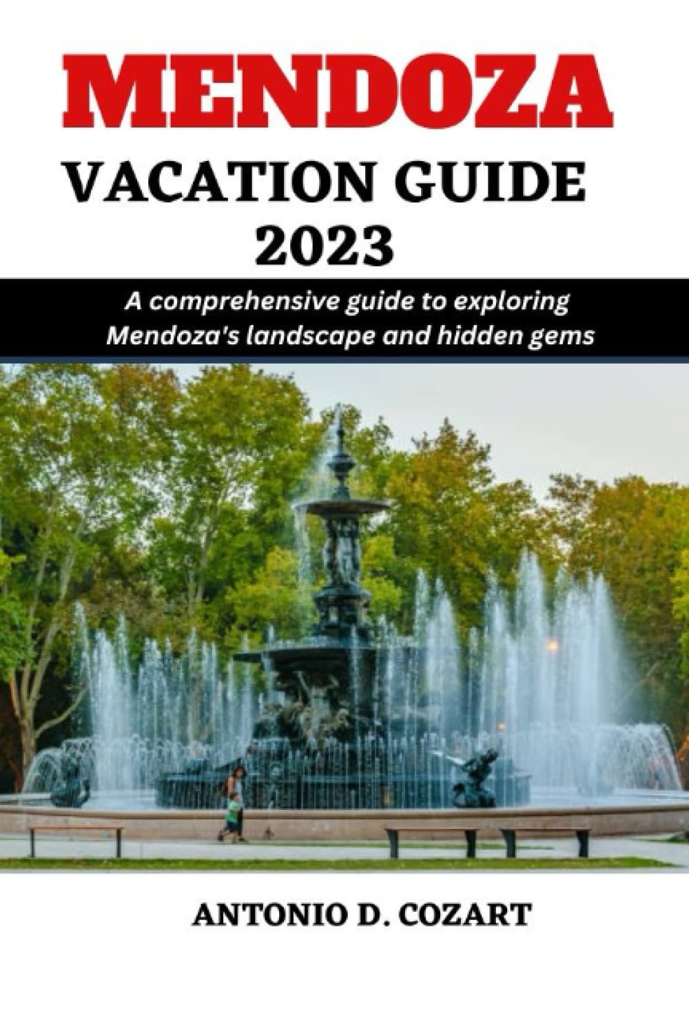 MENDOZA VACATION GUIDE 2023: A comprehensive guide to exploring Mendoza's landscape and hidden gems (The Voyage Ventures Guide)