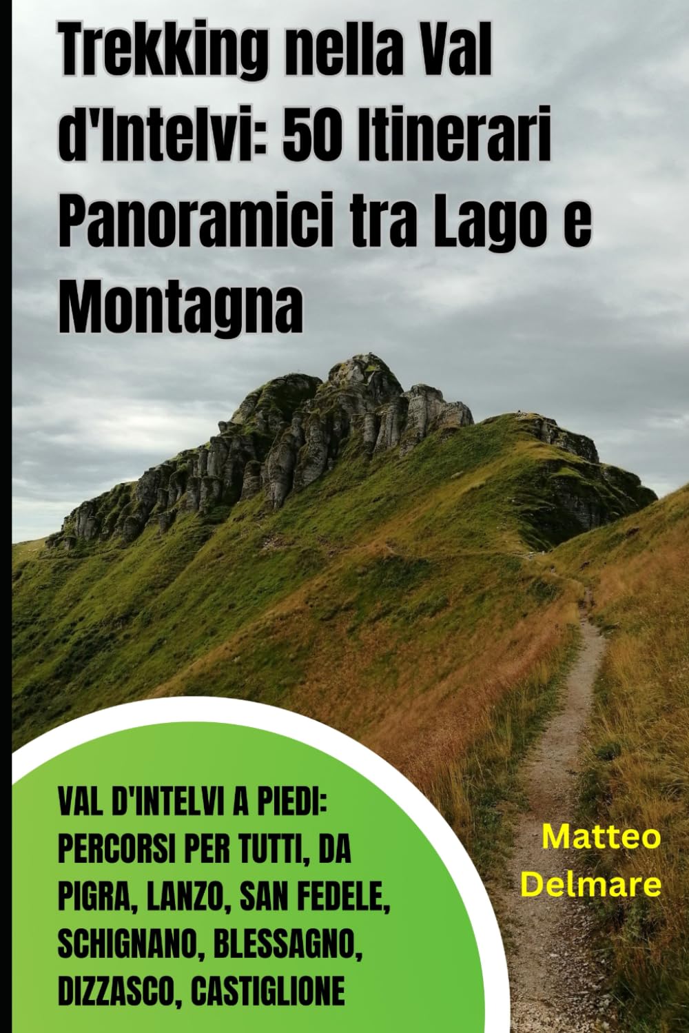 Trekking nella Val d'Intelvi: 50 Itinerari Panoramici tra Lago e Montagna: Val d'Intelvi a Piedi: Percorsi Facili per Tutti, da Pigra, Lanzo, San Fedele, Schignano, Blessagno, Dizzasco, Castiglione