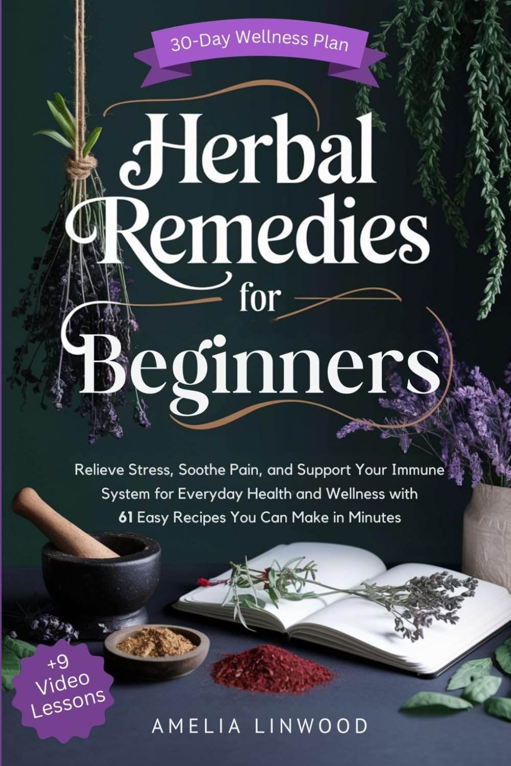 Herbal Remedies for Beginners: Relieve Stress, Soothe Pain, and Support Your Immune System for Everyday Health and Wellness with 61 Easy Recipes You Can Make in Minutes