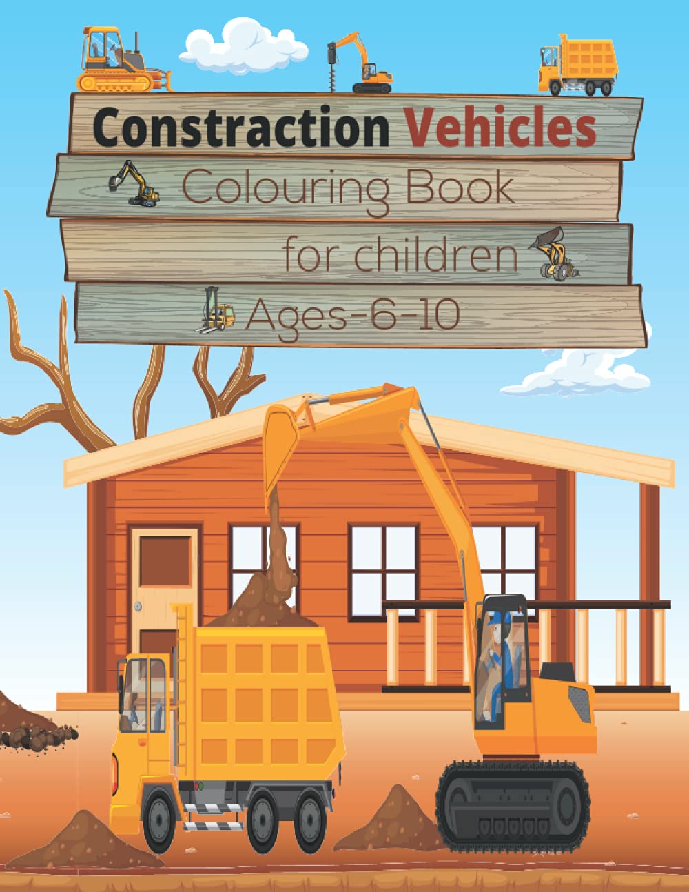 Construction Vehicles Colouring Book For Children Ages (6-10): Construction vehicles coloring Book of Diggers, Dumpers, Cranes and Trucks for Toy and ... Learn and Develop They'll Have Lots of Fun!