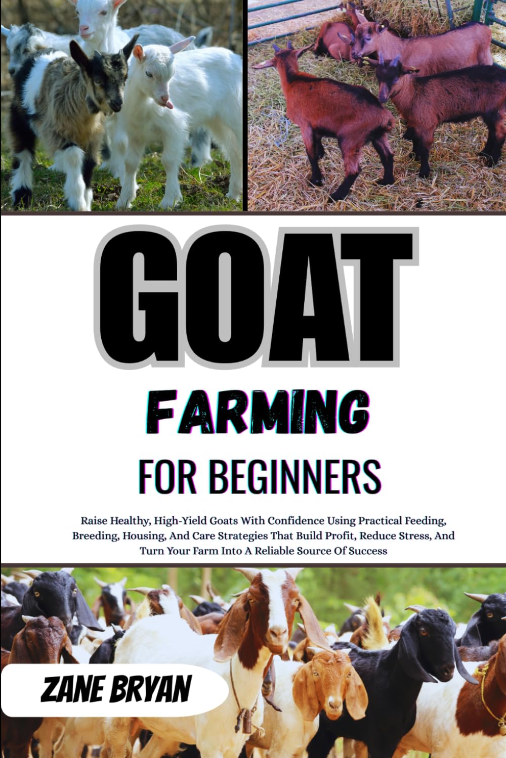 Goat Farming For Beginners: A Practical Guide To Raising Healthy, High-Yield Goats. Master Feeding, Breeding, And Care Strategies To Build A Profitable And Reliable Farm