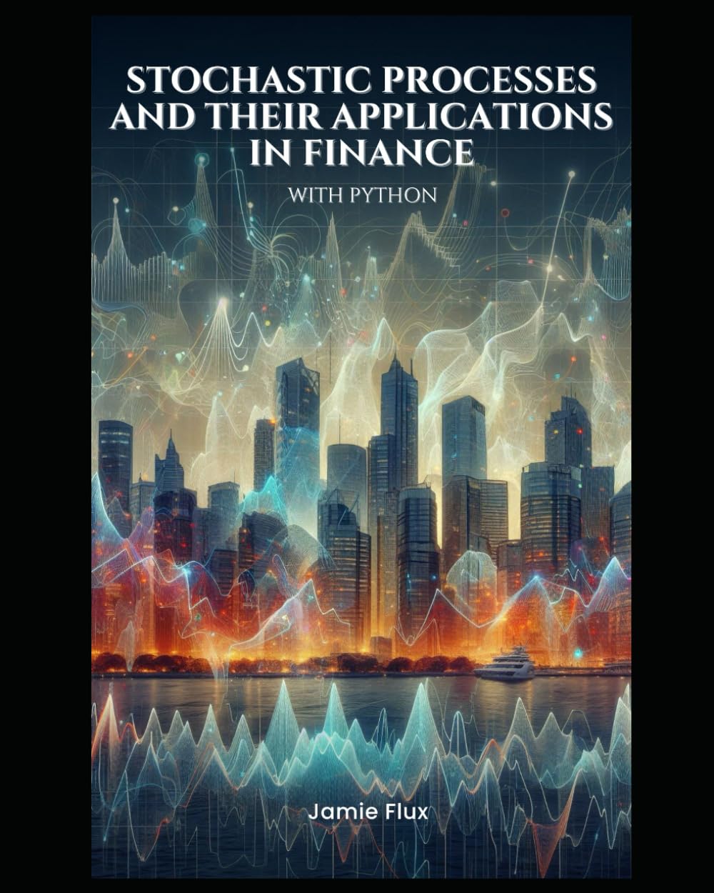 Stochastic Processes and Their Applications in Finance: With Python (Golden Dawn Engineering)