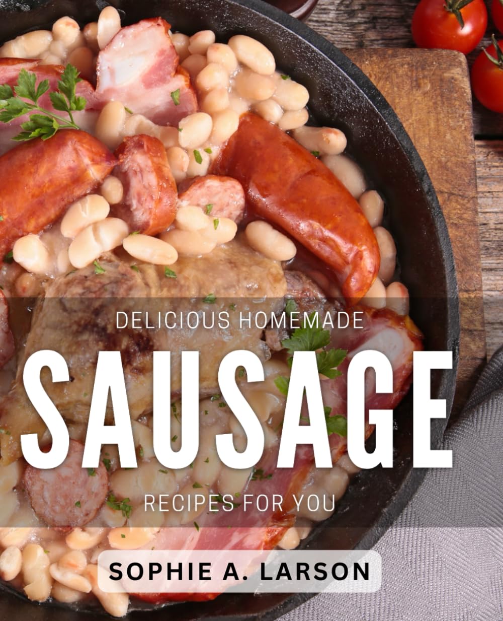 Delicious Homemade Sausage Recipes For You: Mouthwatering Sausage Creations to Elevate Your Home Cooking Experience
