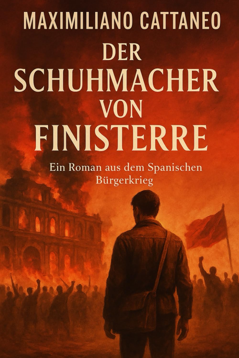 Der Schuhmacher von Finisterre: Ein Roman, der während des Spanischen Bürgerkriegs spielt