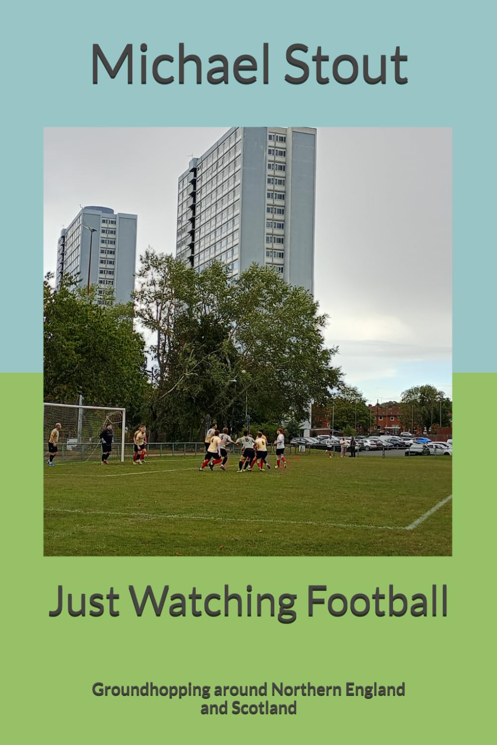 Just Watching Football: Groundhopping around Northern England and Scotland