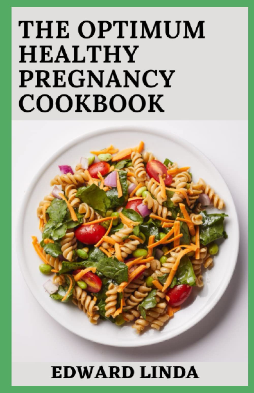 The Optimum Healthy Pregnancy Diet Cookbook: 100+ Easy and Best Nutrition Guide with Quick Recipes, and Meal Plans for Healthy Pregnancy