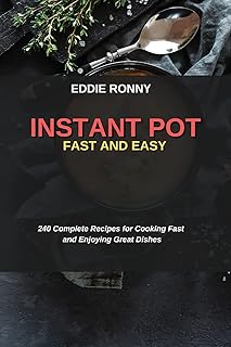 INSTANT POT FAST AND EASY: 240 Complete Recipes for Cooking Fast and Enjoying Great Dishes