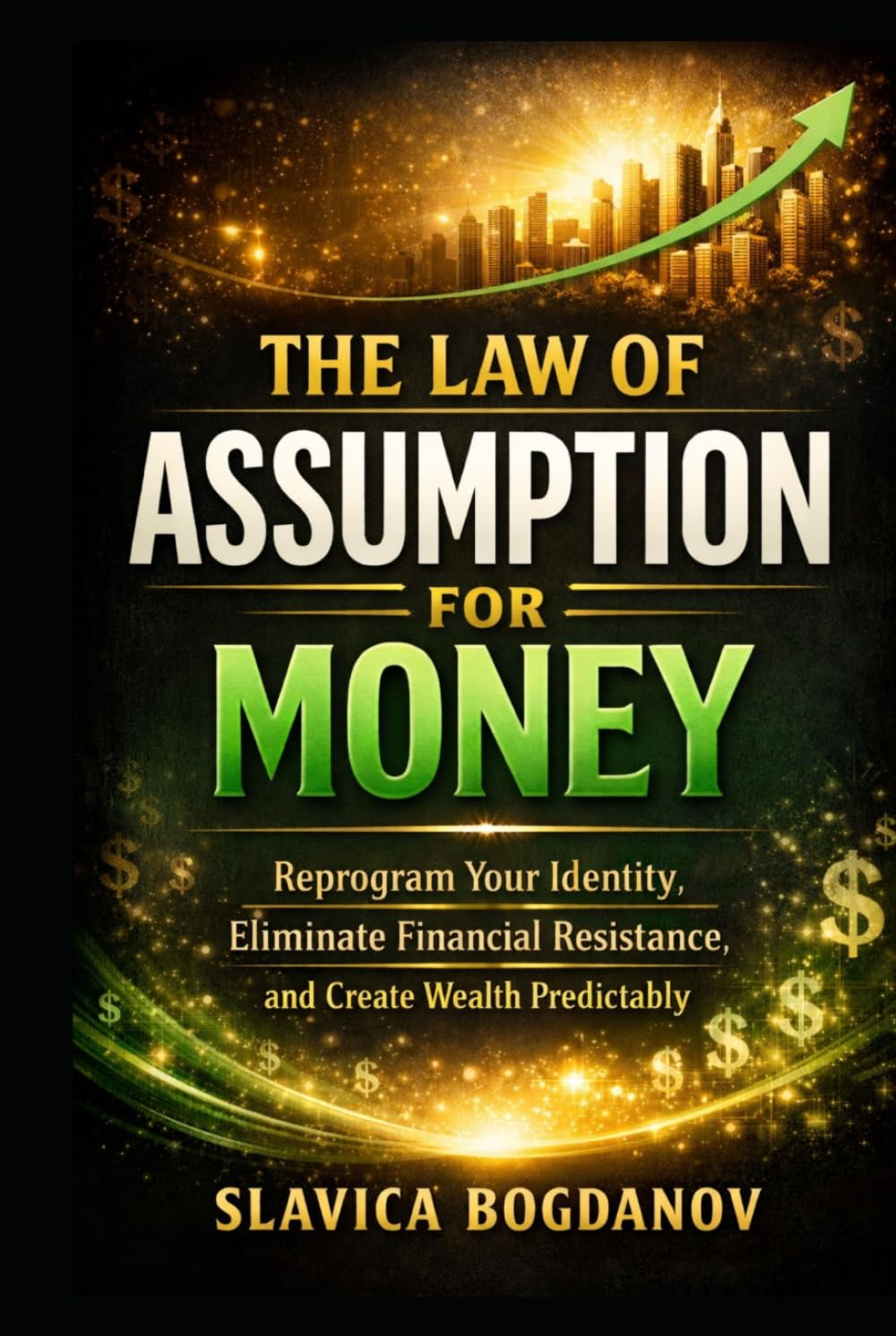 THE LAW OF ASSUMPTION FOR MONEY: Reprogram Your Identity, Eliminate Financial Resistance, and Create Wealth Predictably (MONEY MANIFESTATION SERIES)