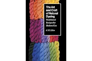 The Art and Craft of Natural Dyeing: Traditional Techniques for Modern Applications