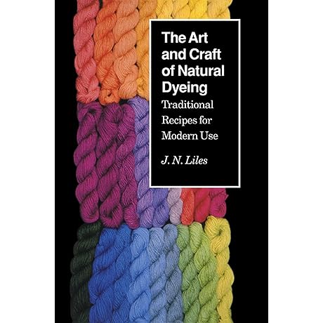 The Art and Craft of Natural Dyeing: Traditional Techniques for Modern Applications