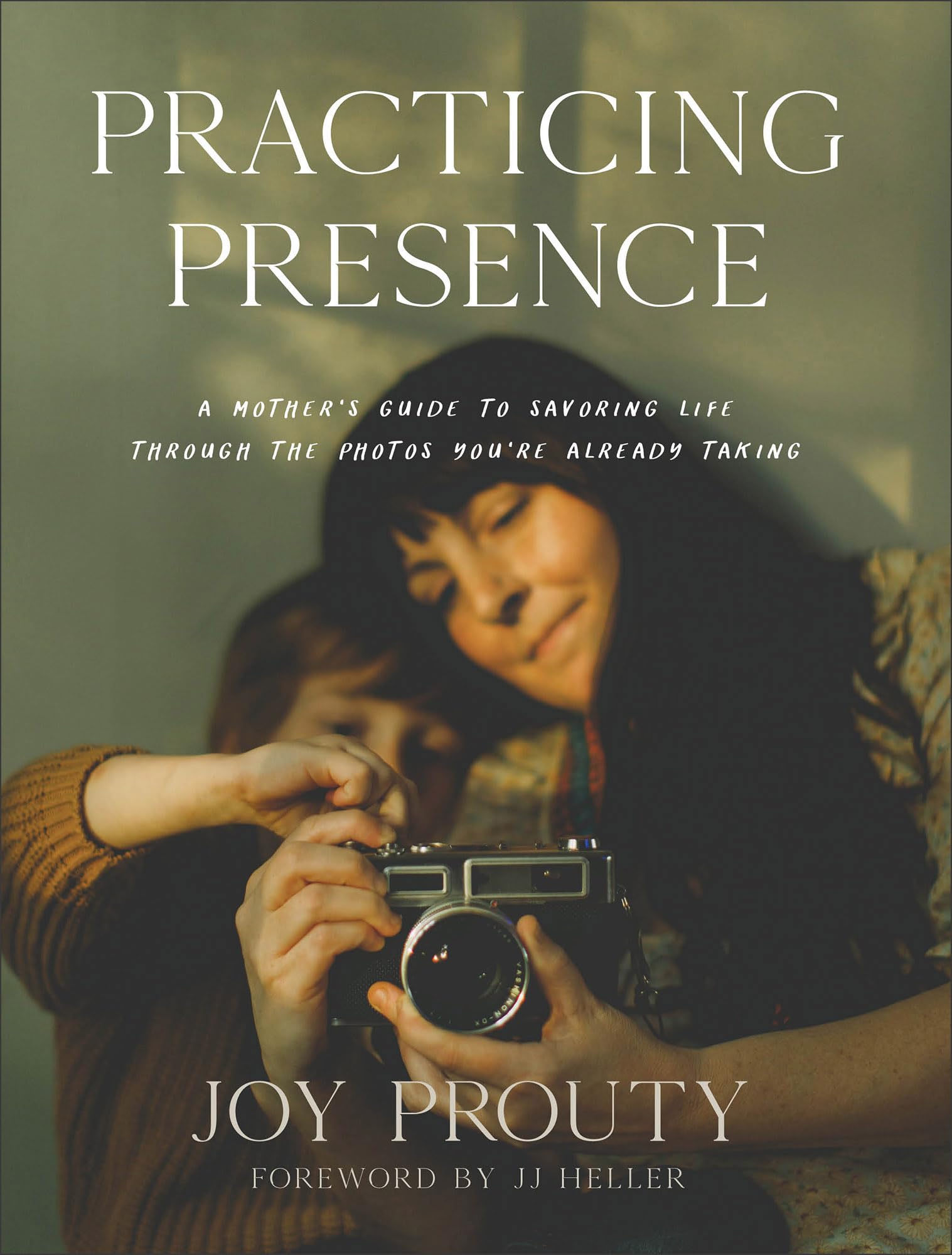 Practicing Presence: A Mother's Guide to Savoring Life through the Photos You're Already Taking