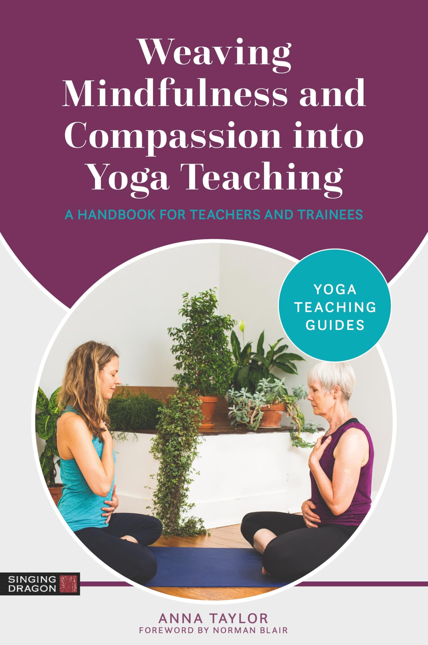 Weaving Mindfulness and Compassion into Yoga Teaching: A Handbook for Teachers and Trainees (Yoga Teaching Guides)