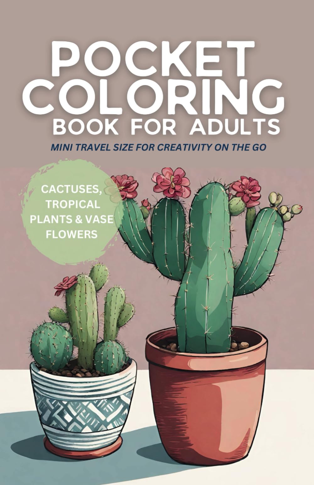 Pocket Coloring Book for Adults: Cactuses, tropical plants and vase flowers | Mini travel size for creativity on the go (Pocket-Sized Coloring: Nature Series)