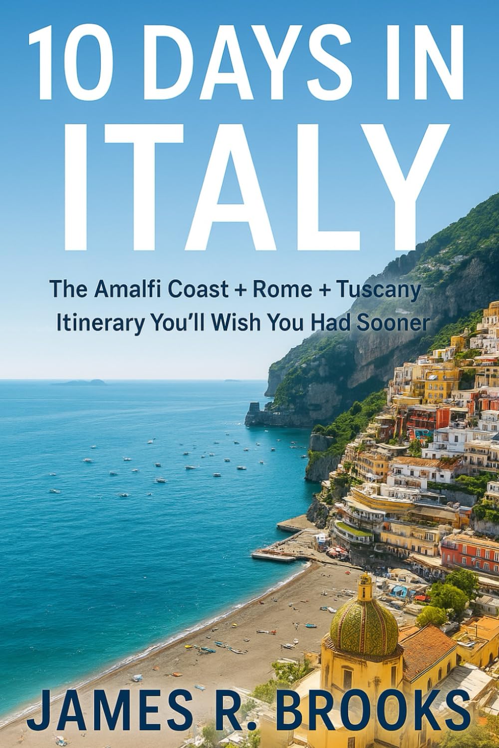 10 DAYS IN ITALY: The Amalfi Coast + Rome + Tuscany Itinerary You’ll Wish You Had Sooner