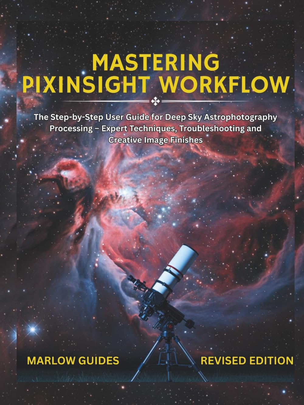 Mastering PixInsight Workflow: The Step-by-Step User Guide for Deep Sky Astrophotography Processing – Expert Techniques, Troubleshooting and Creative
