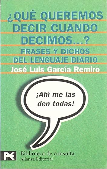 ¿Qué queremos decir cuando decimos...?: Frases y dichos del lenguaje diario