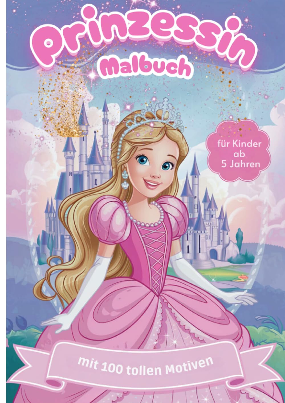 Prinzessin Malbuch: 100 zauberhafte Malvorlagen für Kinder ab 5 Jahren: Kreativer Malspaß für kleine Künstlerinnen – Märchenhafte Motive zum Ausmalen und Träumen