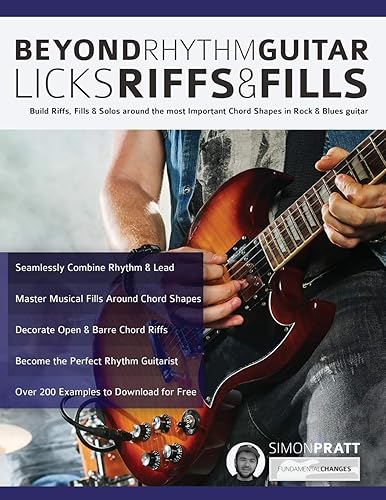 Beyond Rhythm Guitar: Riffs, Licks and Fills: Build Riffs, Fills &amp; Solos around the most Important Chord Shapes in Rock &amp; Blues guitar: Riffs, Licks ... Guitar) (Learn How to Play Rock Guitar)