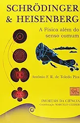 Schrodinger E Heisenberg. A Fisica Alem Do Senso Comum - Coleção Imortais Da Ciência
