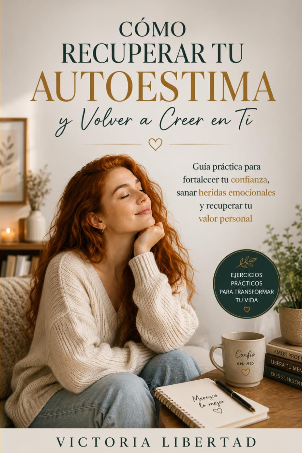 Cómo Recuperar Tu Autoestima y Volver a Creer en Ti: Guía práctica para fortalecer tu confianza, sanar heridas emocionales y recuperar tu valor personal