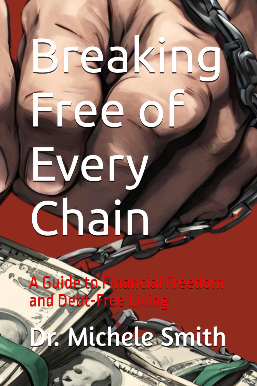 Breaking Free of Every Chain: A Guide to Financial Freedom and Debt-Free Living