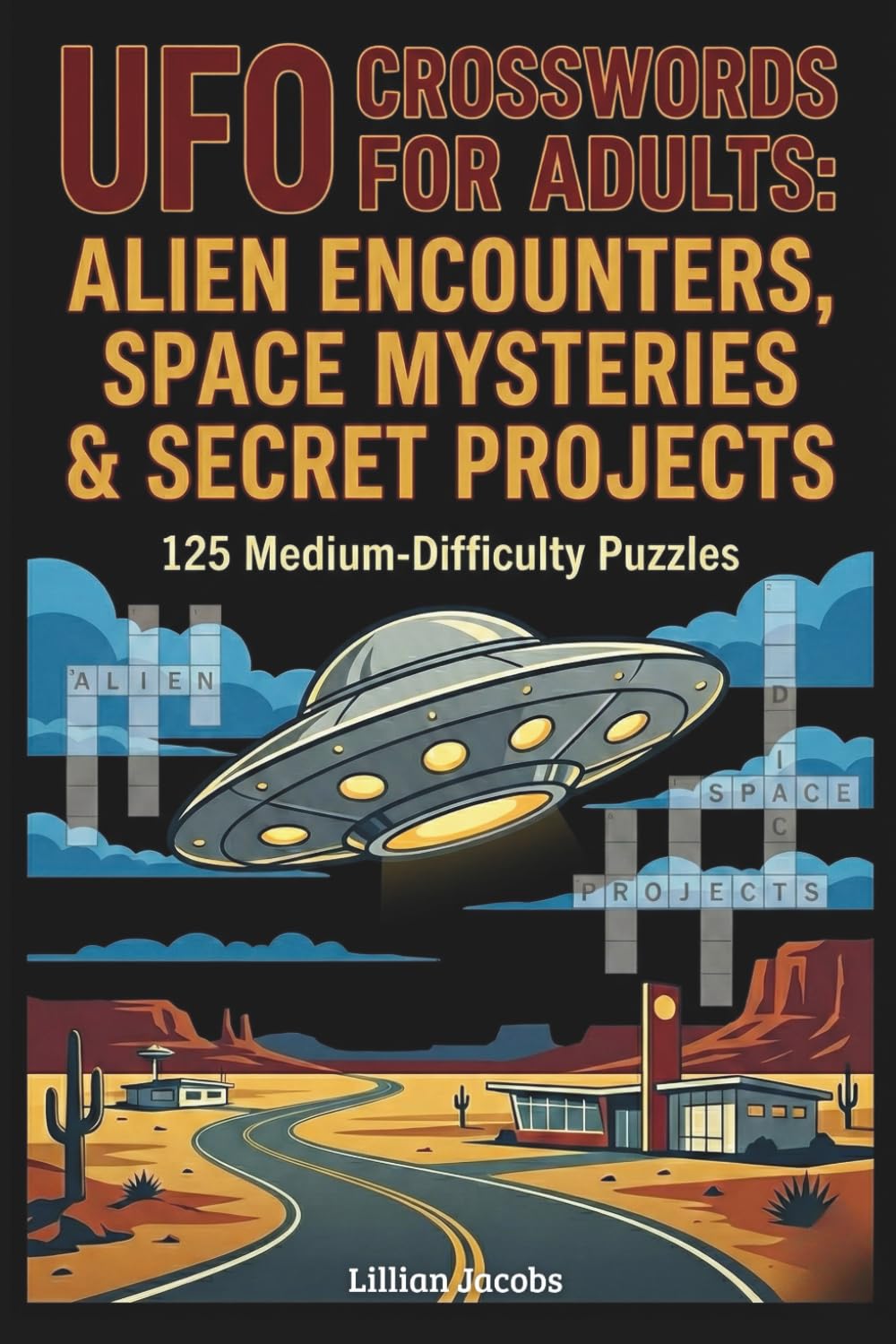 UFO Crosswords for Adults: Alien Encounters, Space Mysteries & Secret Projects: 125 Medium-Difficulty Puzzles About UFOs, Extraterrestrials, and Military Secrets (UFO Word Games)