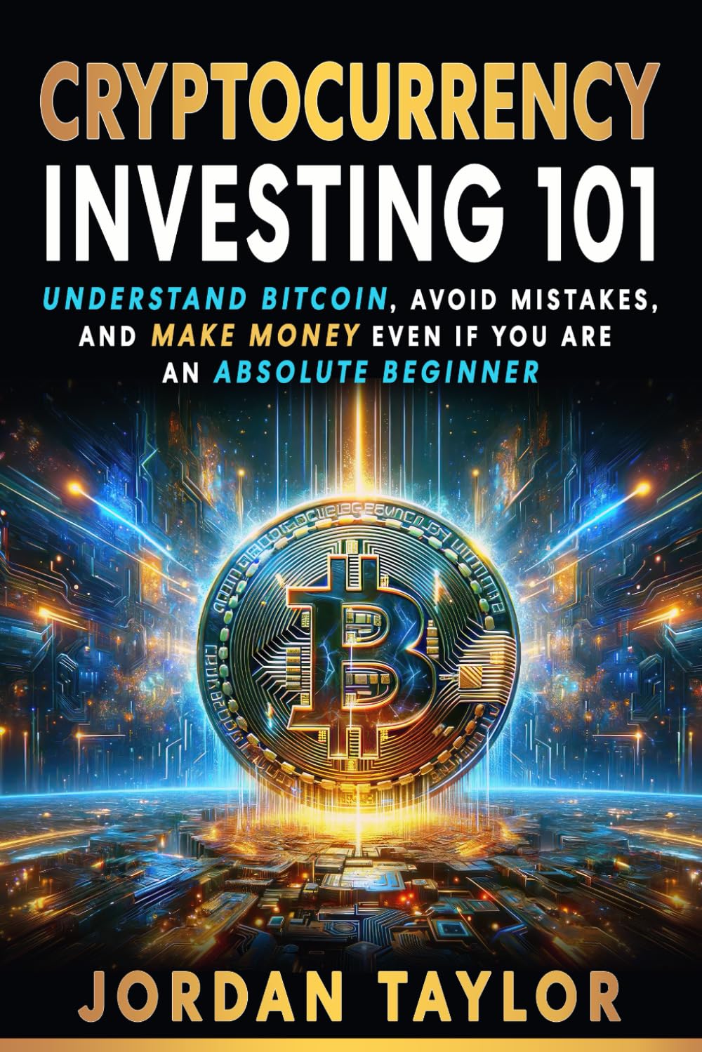 Cryptocurrency Investing 101: Understand Bitcoin, Avoid Mistakes, and Make  Money Even If You Are An Absolute Beginner : Taylor, Jordan: Amazon.ca:  Livres