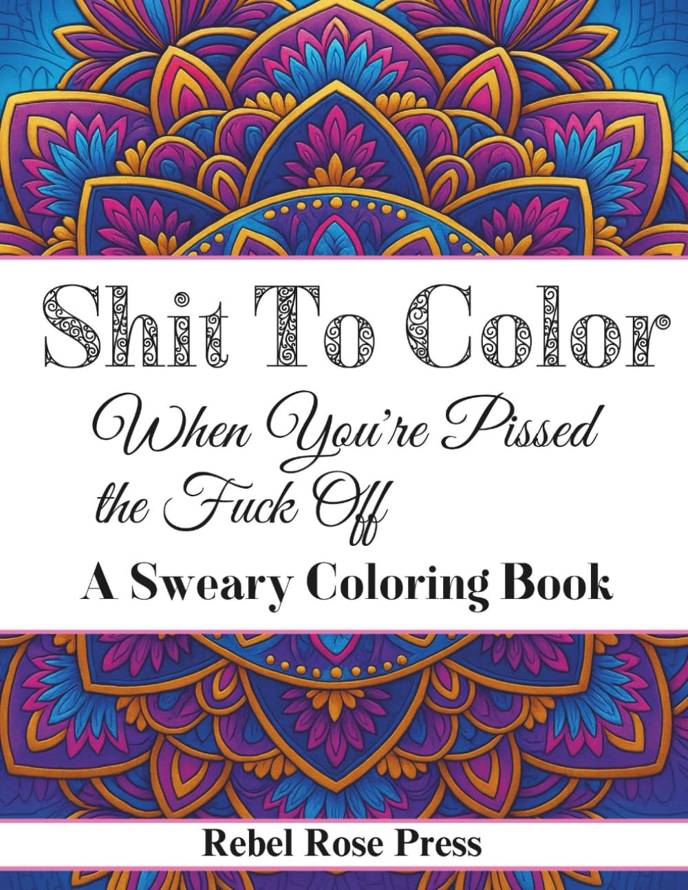 Shit to Color When You're Pissed the Fuck Off: A Sweary Coloring Book