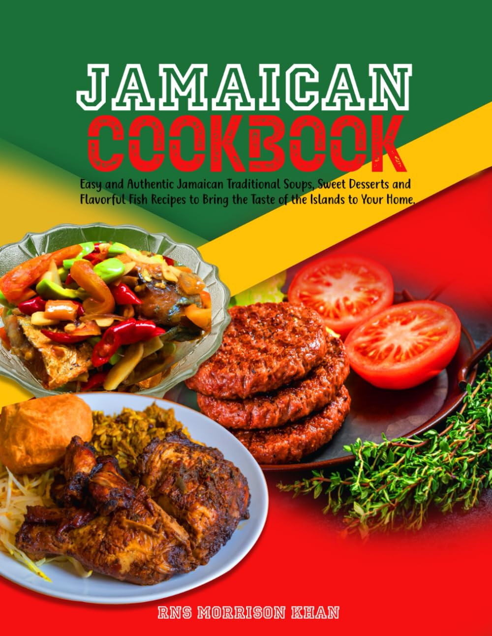 Jamaican Cookbook: Easy and Authentic Jamaican Traditional Soups, Sweet Desserts and Flavorful Fish Recipes to Bring the Taste of the Islands to Your Home.