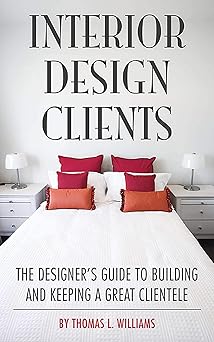 Interior Design Clients: The Designer's Guide to Building and Keeping a Great Clientele-Wow! eBook