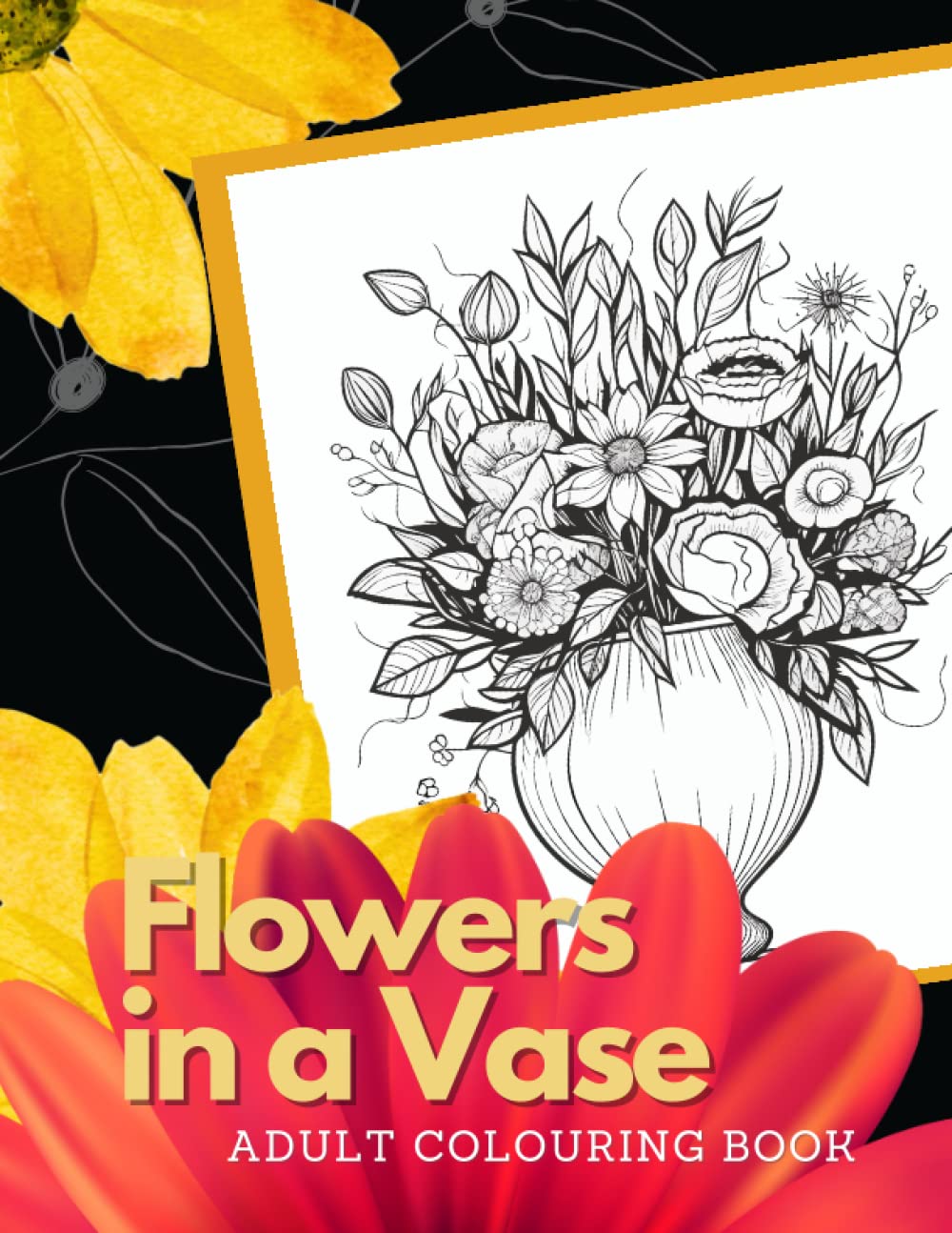 Flowers In a Vase Colouring Book: An Adult Coloring Book Featuring a Variety of Flowers, Vases, and Floral Designs (Adult Coloring Books)