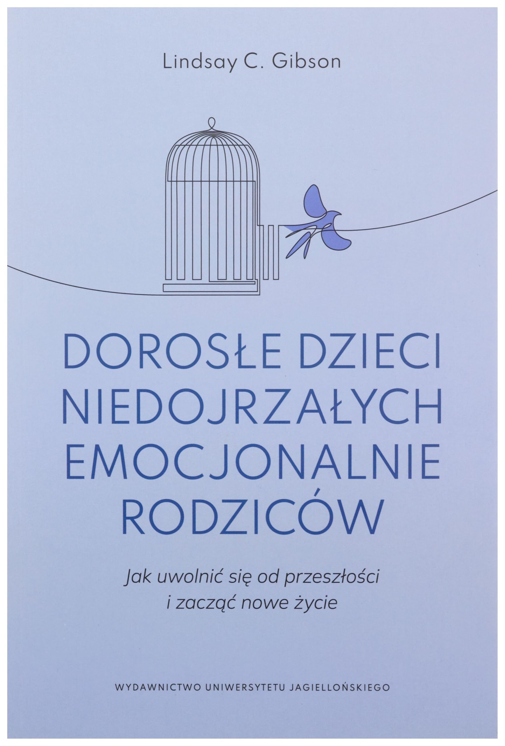 Dorosle dzieci niedojrzalych emocjonalnie rodzicow: Jak uwolnić się od przeszłości i zacząć nowe życie