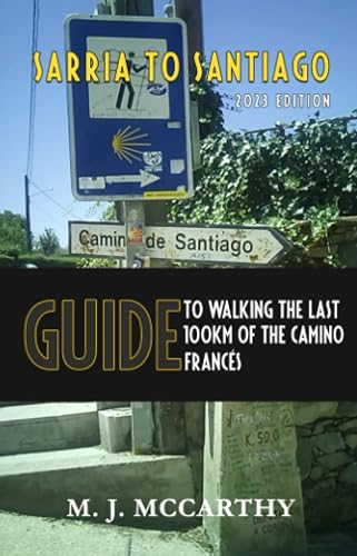 Sarria to Santiago: A Guide to Walking the last 100km of the Camino Frances