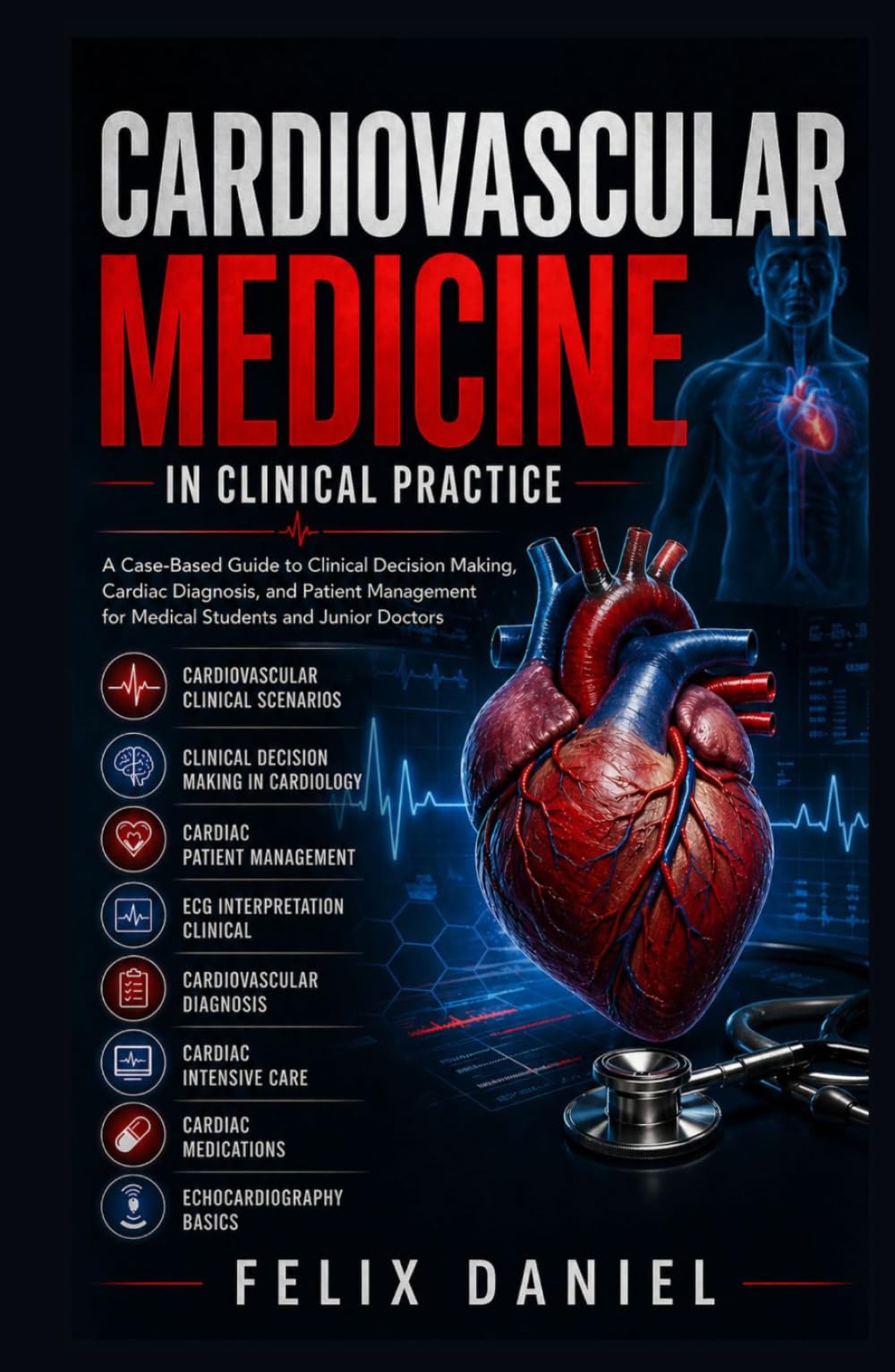Cardiovascular Medicine in Clinical Practice: A Case-Based Guide to Clinical Decision Making, Cardiac Diagnosis, and Patient Management for Medical Students and Junior Doctors