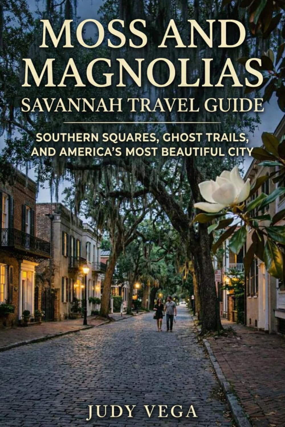 Moss and Magnolias Savannah Travel Guide: Southern Squares Ghost Trails and America's Most Beautiful City