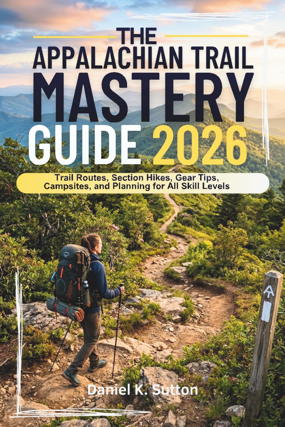 THE APPALACHIAN TRAIL MASTERY GUIDE 2026: Trail Routes, Section Hikes, Gear Tips, Campsites, and Planning for All Skill Levels (Trail Quest Series: The Hiking Expeditions Guide)
