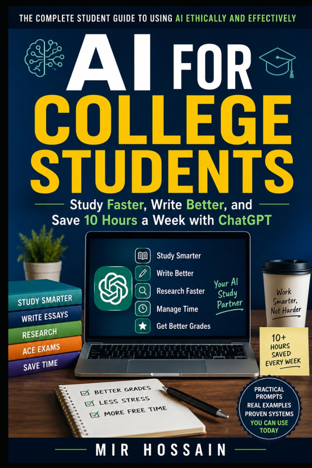 AI FOR COLLEGE STUDENTS: Study Faster, Write Better and Save 10 Hours a Week with ChatGPT