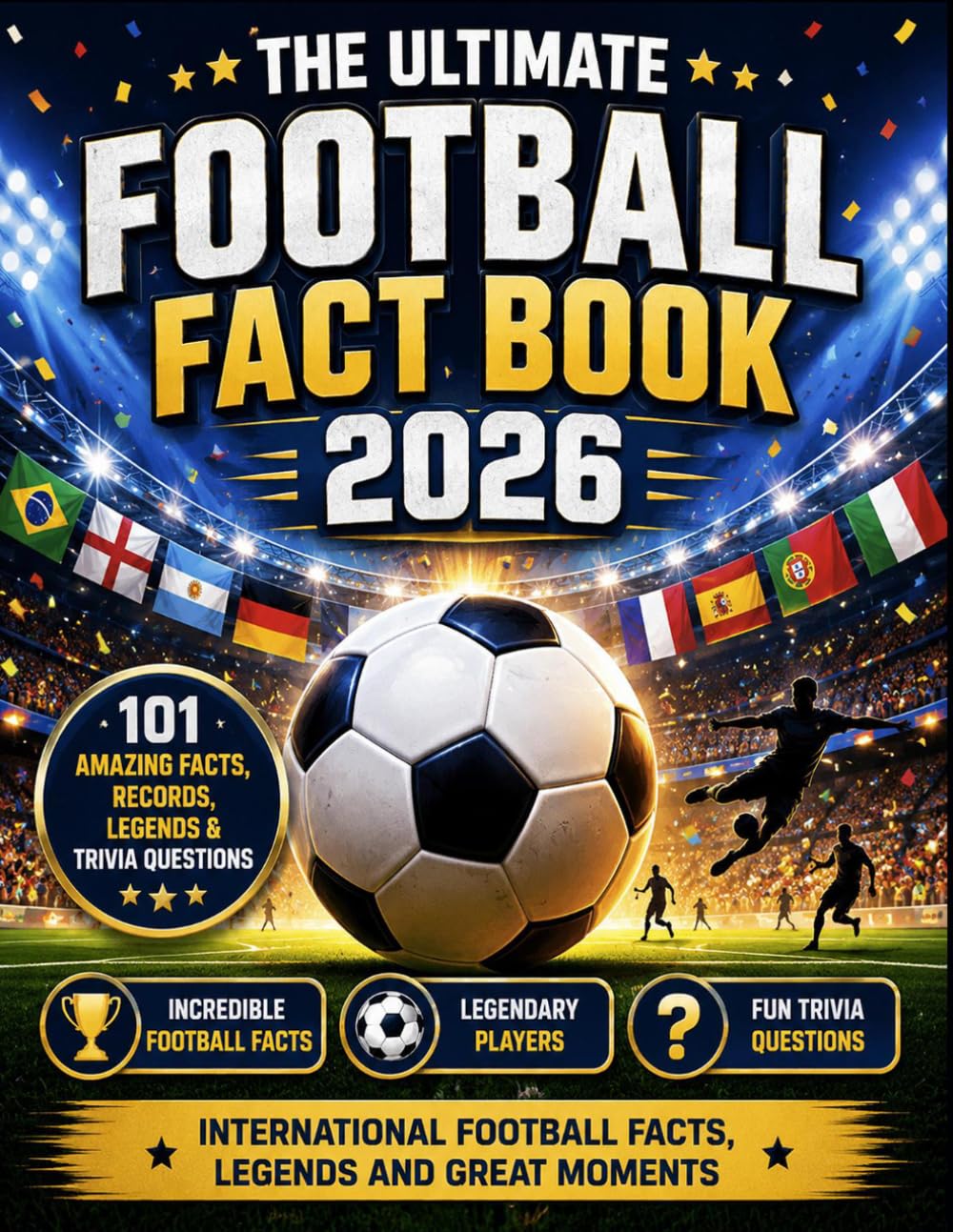 The Ultimate Football Fact Book 2026: 101 Amazing Football Facts, Legendary Players, Fun Trivia and Activities for Kids