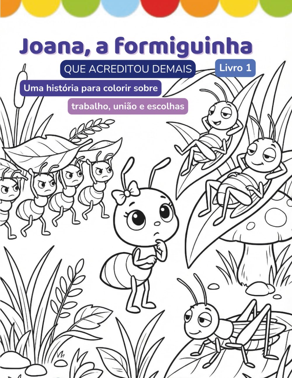 Joana, a formiguinha que acreditou demais: Uma História para Colorir sobre Trabalho, União e Escolhas