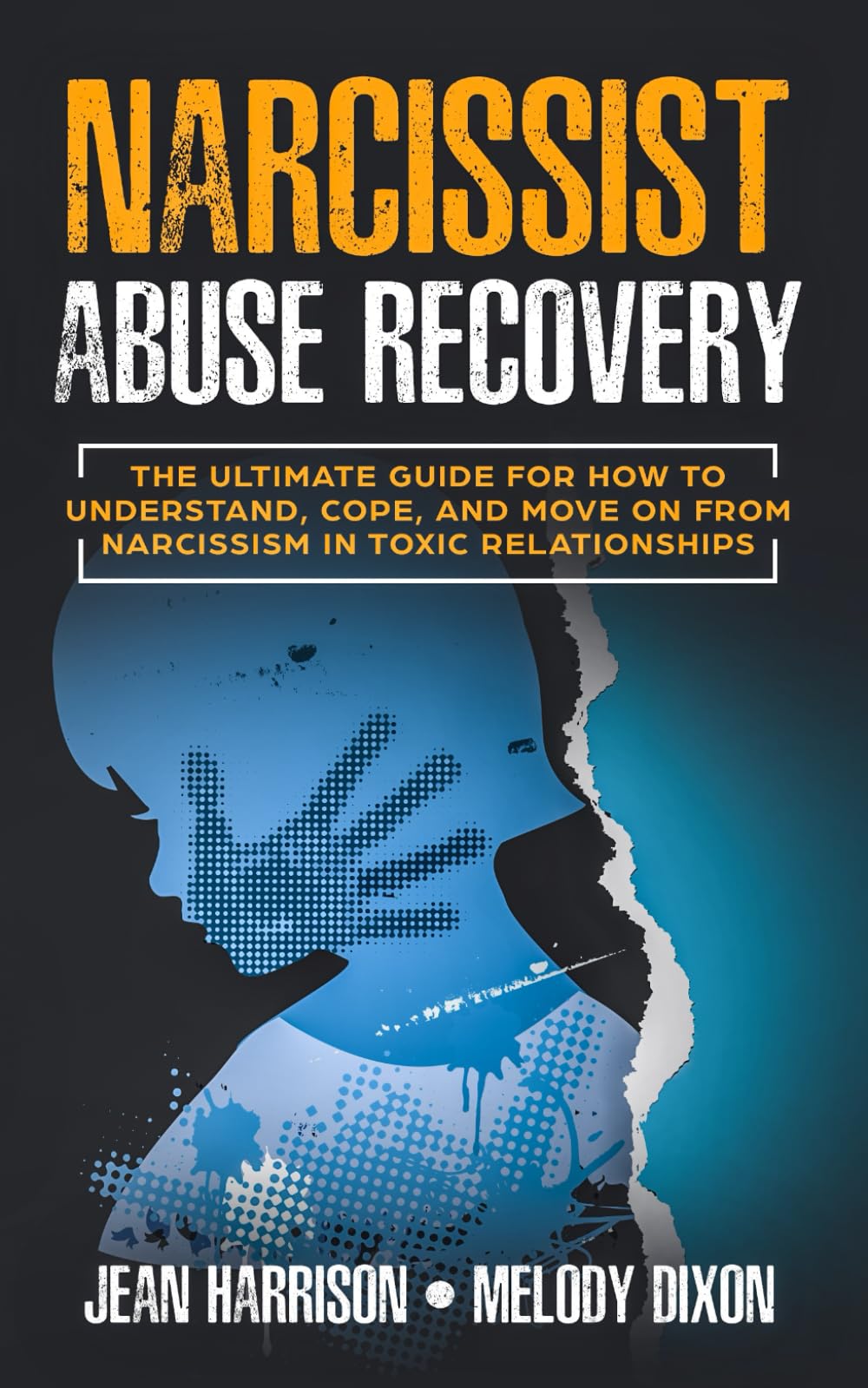 Narcissist Abuse Recovery: The Ultimate Guide for How to Understand, Cope, and Move on from Narcissism in Toxic Relationships (Codependency and Narcissism: Breaking the Cycle)