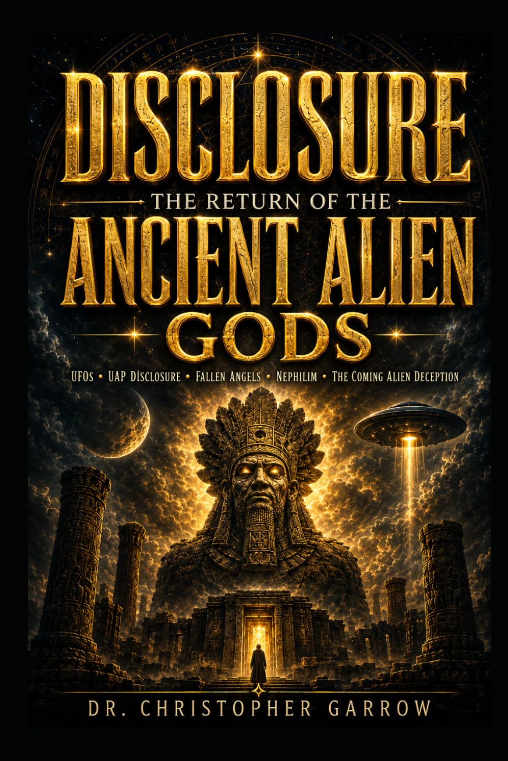 Disclosure The Return of the Ancient Alien Gods: UAP Disclosure, the Bible, and the Coming Spiritual Deception