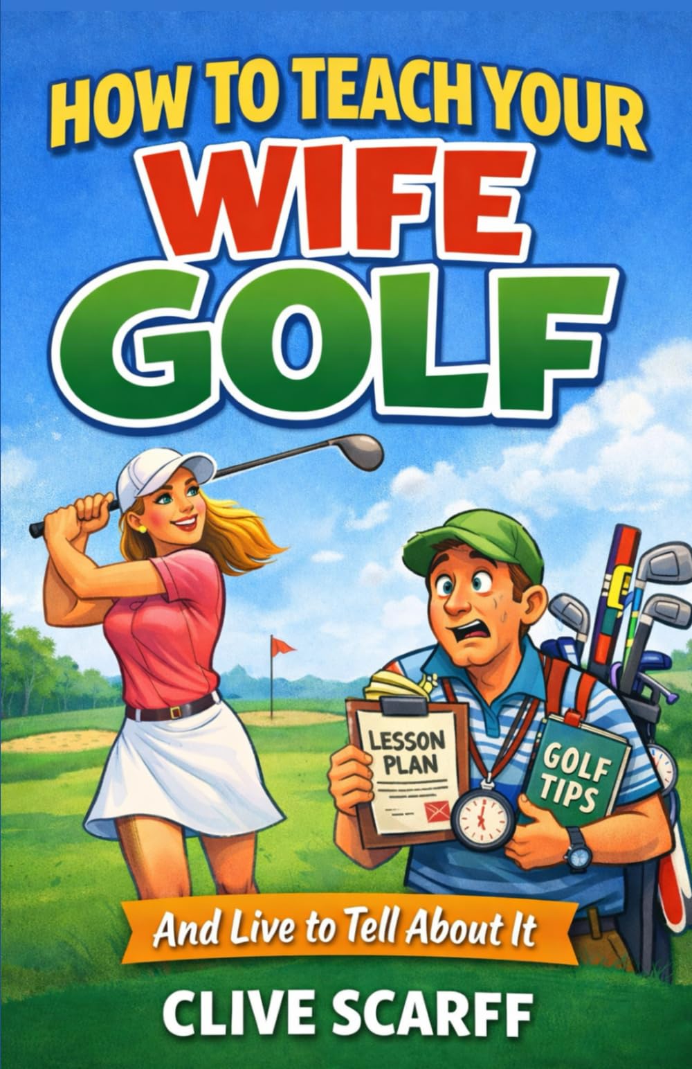How To Teach Your Wife Golf: And Live To Tell About It