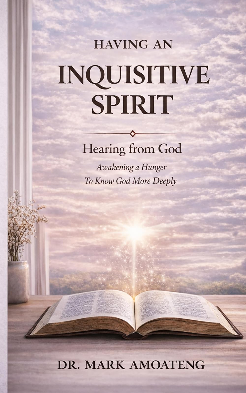 Having An Inquisitive Spirit: Hearing From God: Awakening A Hunger to Know God More Deeply