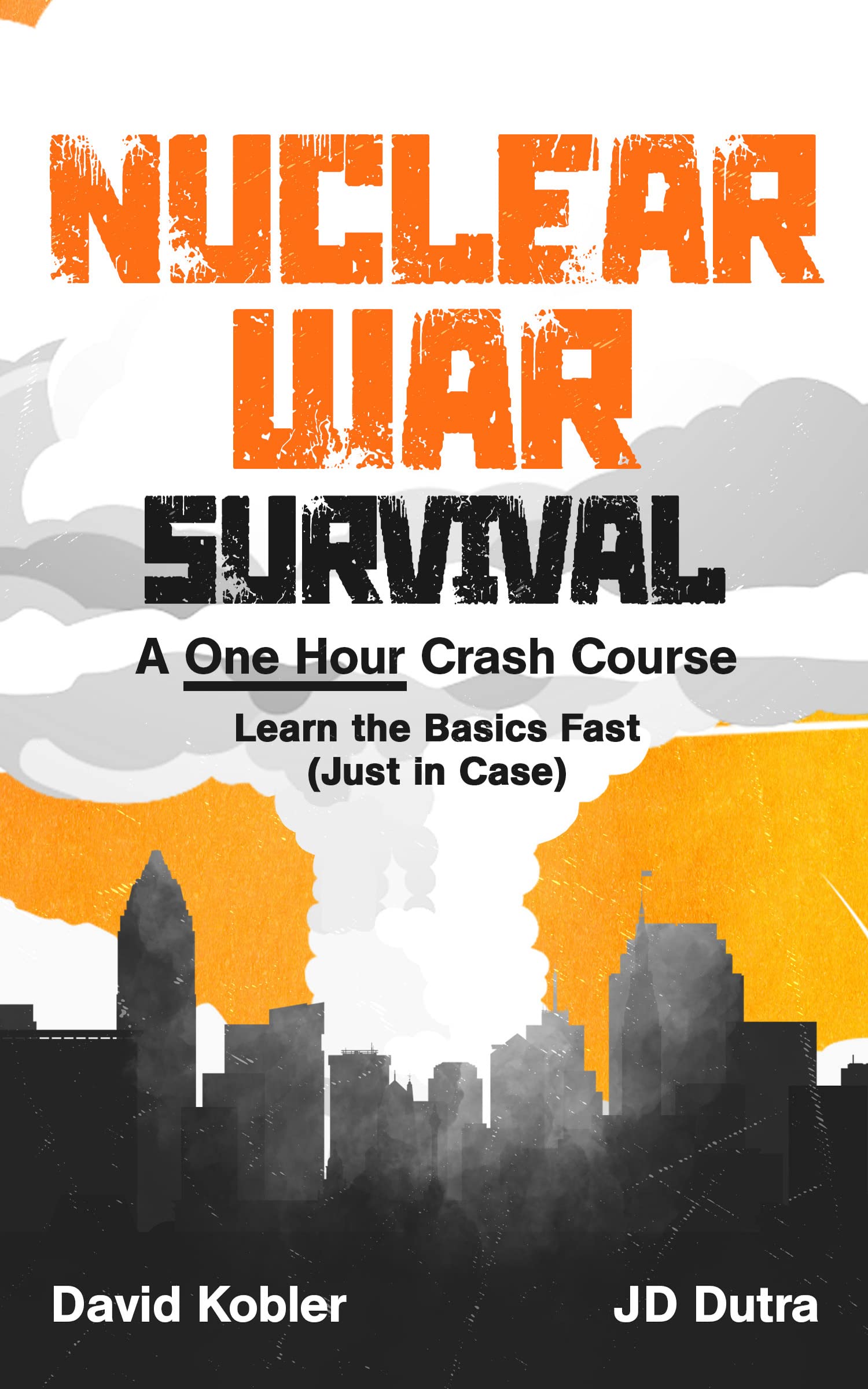 Nuclear War Survival: A One Hour Crash Course - Learn the basics fast, just in case: Learn essential nuclear war survival skills fast