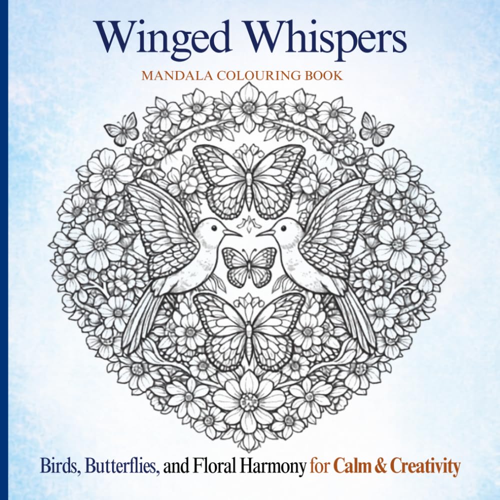 Winged Whispers Mandala Colouring Book: Birds, Butterflies, and Floral Harmony for Calm & Creativity (Winged Whispers Mandala Series)