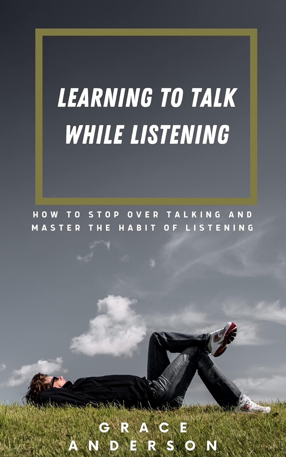 LEARNING TO TALK WHILE LISTENING How to stop over talking and master the habit of