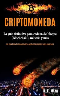 Criptomoneda: La guía definitiva para cadena de bloque (Blockchain), minería y más (Un libro lleno de conocimientos desde principiantes hasta avanzados)