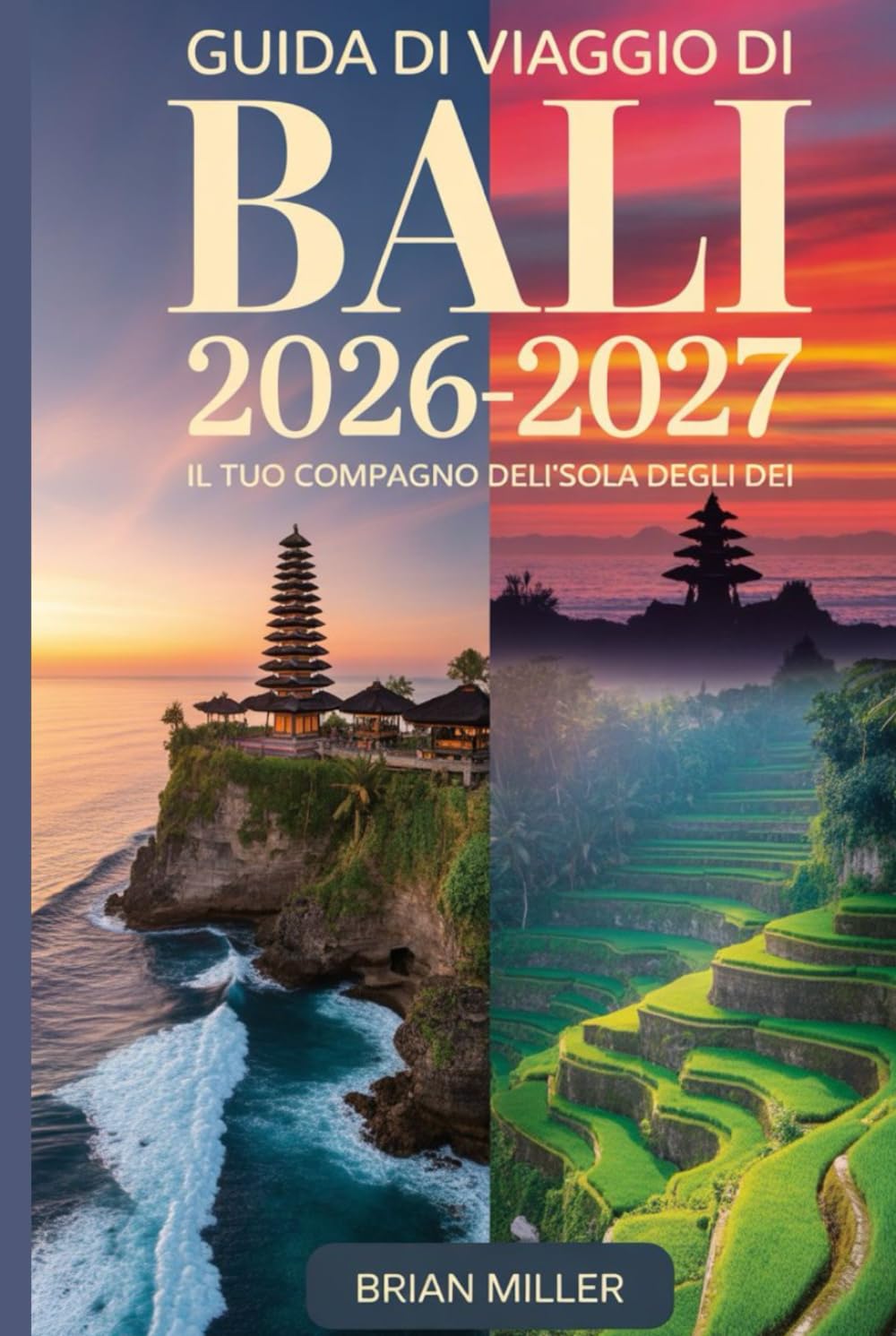 Guida di viaggio di Bali 2026-2027: Il tuo compagno dell'Isola degli Dei: Esplora Ubud, il Tempio di Uluwatu, Tanah Lot, Nusa Penida e le Terrazze di ... e consigli essenziali per visitatori
